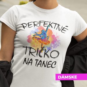 Tričko s potlačou Perfektné tričko na tanec
